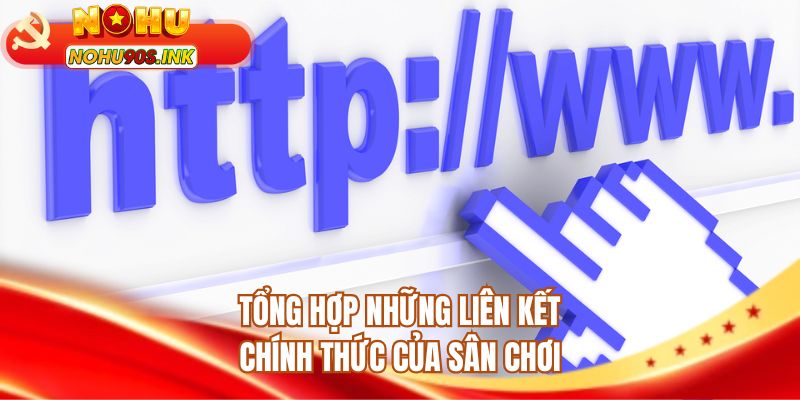 Tổng hợp những liên kết chính thức của sân chơi